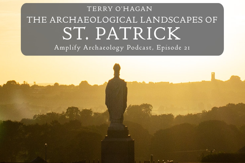 The Archaeological Landscapes of St Patrick Amplify Archaeology Podcast