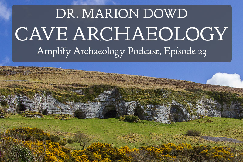 Cave Archaeology with Dr Marion Dowd Amplify Archaeology Podcast