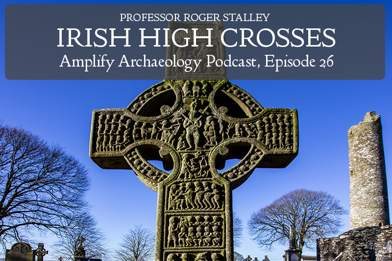 Irish High Crosses with Professor Roger Stalley Amplify Archaeology Podcast
