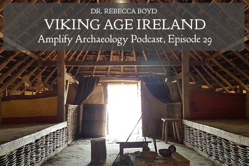 Viking Age Ireland Amplify Archaeology Podcast with Dr Rebecca Boyd